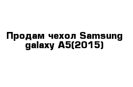 Продам чехол Samsung galaxy A5(2015)